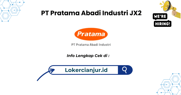 Lowongan Kerja PT Pratama Abadi Industri JX2 terbaru pratama